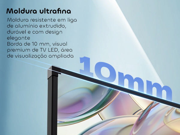 Moldura ultrafina com borda de 10 mm e visual premium de TV LED