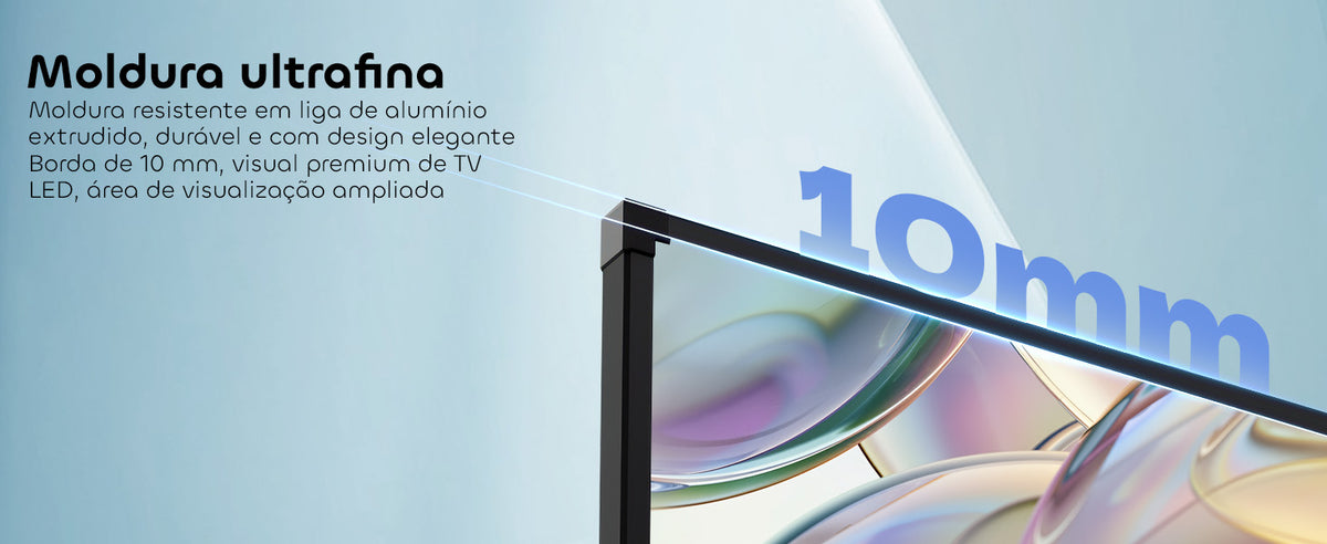 Moldura ultrafina com borda de 10 mm e visual premium de TV LED